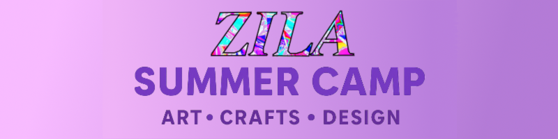 Zila Designs – Arts & Crafts Camp – 3 Weeks – June 30th – July 18th